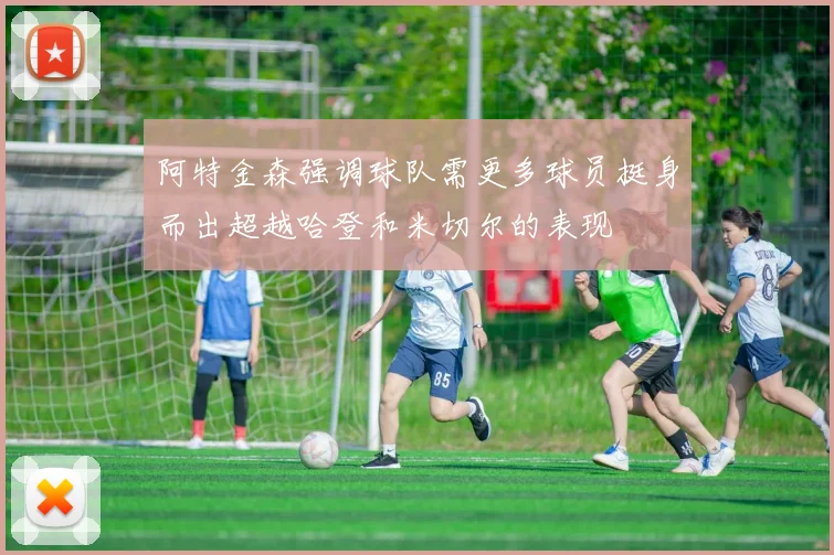 阿特金森强调球队需更多球员挺身而出超越哈登和米切尔的表现